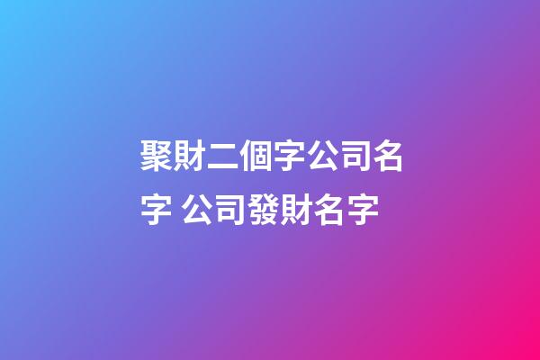聚財二個字公司名字 公司發財名字